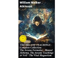 Omslag van THE ARCANE TEACHINGS - Complete Collection: The Arcane Formulas - Mental Alchemy, The Arcane Teachings & Vril - The Vital Magnetism