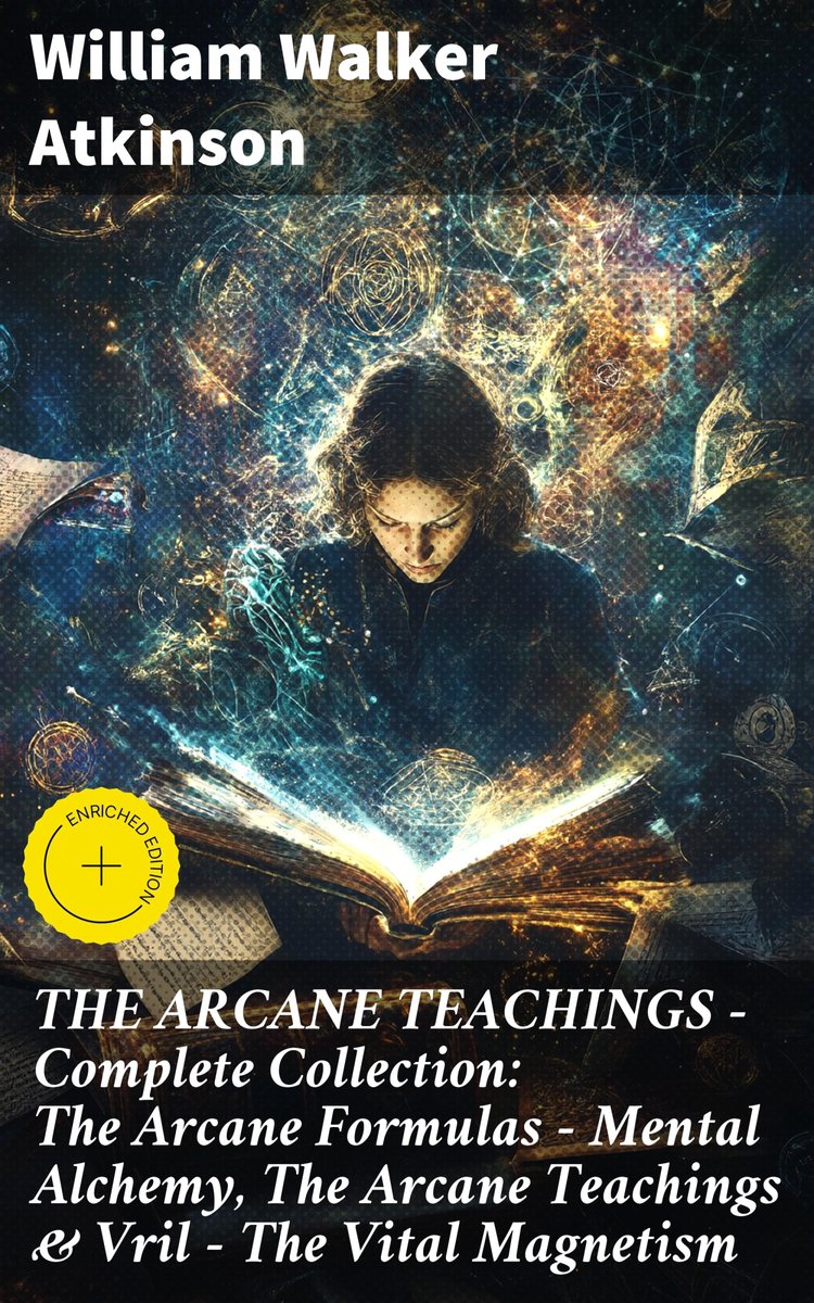 Omslag van THE ARCANE TEACHINGS - Complete Collection: The Arcane Formulas - Mental Alchemy, The Arcane Teachings & Vril - The Vital Magnetism