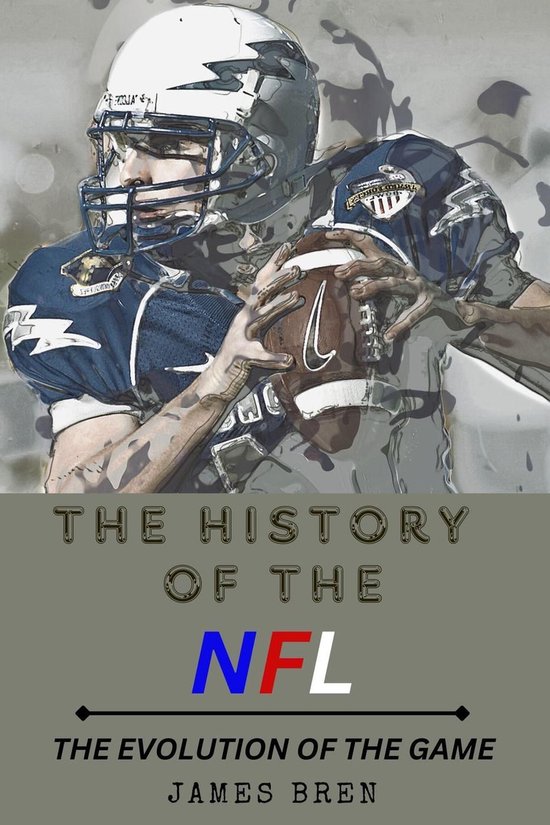 The History of the NFL The Evolution of the Game - cover