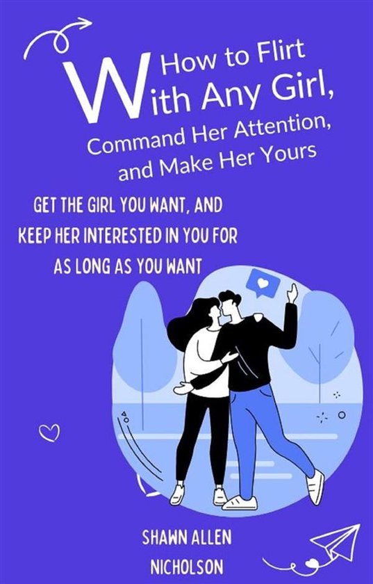 How to Flirt with Any Girl, Command Her Attention and Make H ... - cover