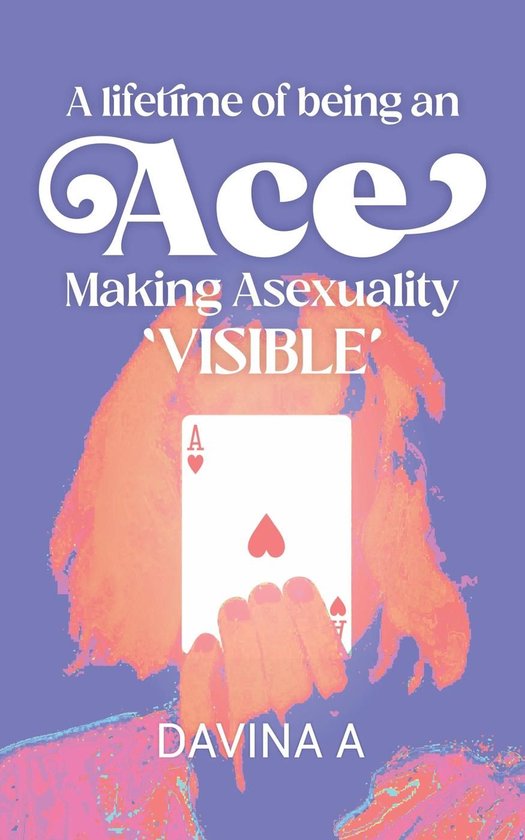 A Lifetime of being an ACE: Making Asexuality Visible - cover