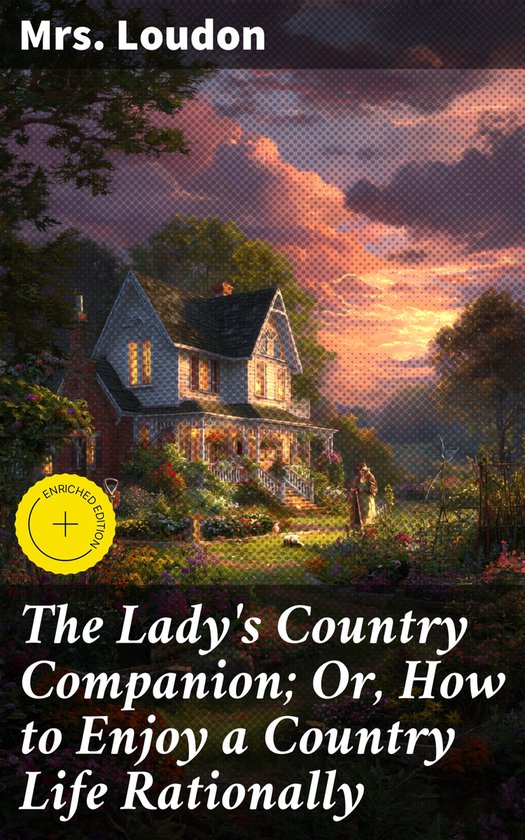 The Lady's Country Companion; Or, How to Enjoy a Country Life Rationally