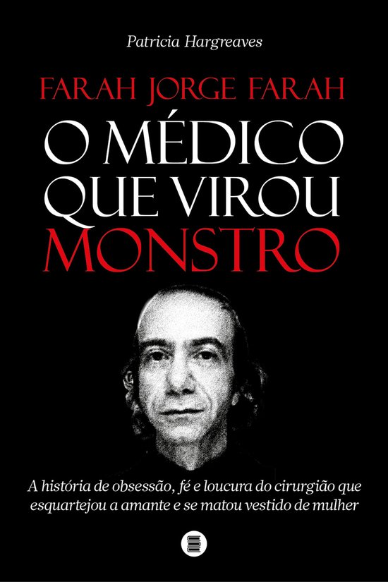 Farah Jorge Farah, o médico que virou monstro - cover
