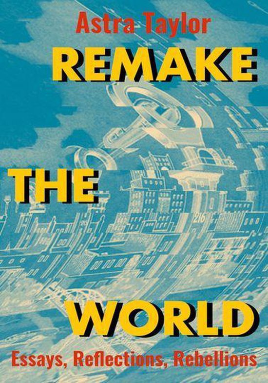 Couverture du livre "Remake The World" par Astra Taylor. Une illustration d'une ville futuriste en arrière-plan.