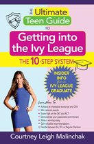 The Ultimate Teen Guide to Getting into the Ivy League: The 10-Step System