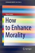 SpringerBriefs in Ethics - How to Enhance Morality