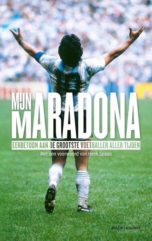 Mijn Maradona; een eerbetoon aan de beste voetballer aller tijden – Henk Spaan