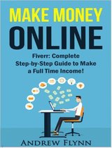 Make Money Online : Complete Step-byStep Guide to Make a Full Time Income