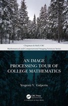Chapman & Hall/CRC Mathematical and Computational Imaging Sciences Series - An Image Processing Tour of College Mathematics