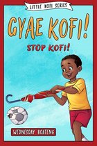 Gyae, Kofi! Stop, Kofi!