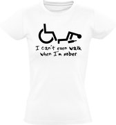 I can't even walk when i am sober  Dames t-shirt | drank | rolstoel | handicap | nuchter | alcohol |  kado | Wit