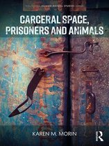 Routledge Human-Animal Studies Series - Carceral Space, Prisoners and Animals