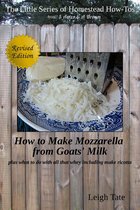 The Little Series of Homestead How-Tos from 5 Acres & A Dream - How to Make Mozzarella From Goats' Milk: Plus What To Do With All That Whey Including Make Ricotta