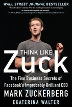Think Like Zuck: The Five Business Secrets Of Facebook'S Imp