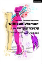 Methuen Drama Play Collections- Plays from Contemporary Hungary: ‘Difficult Women’ and Resistant Dramatic Voices