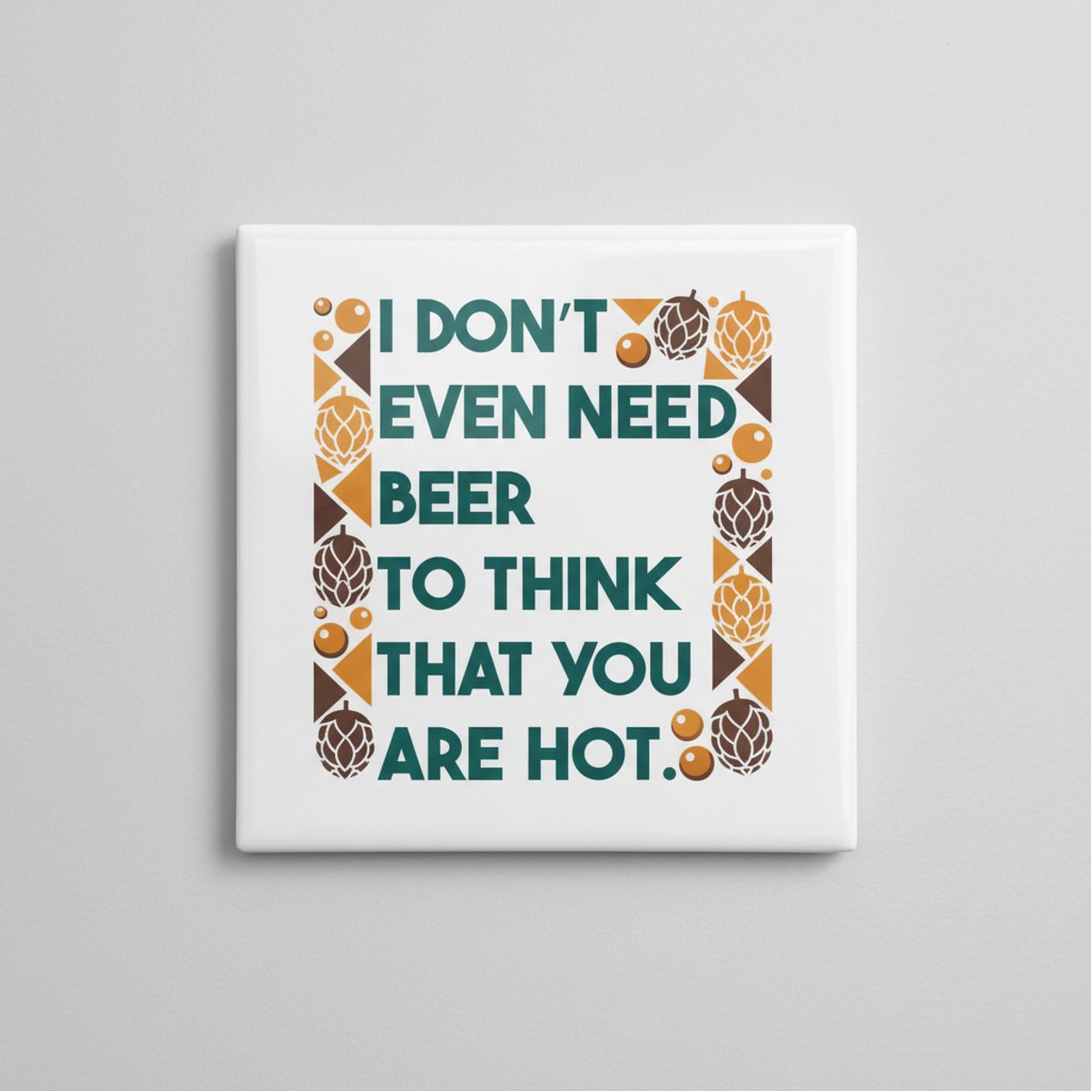 Grappige Bier Quote Keramische Tegel 15x15 cm – “I Don’t Even Need Beer to Think That You
