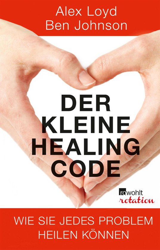Boekomslag met twee handen die een hart vormen. Tekst: Alex Loyd Ben Johnson DER KLEINE HEALING CODE WIE SIE JEDES PROBLEM HEILEN KÖNNEN.
