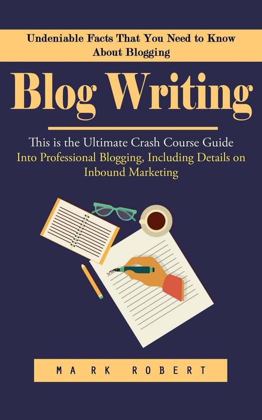 Blog Writing: Undeniable Facts That You Need to Know About B ... - cover