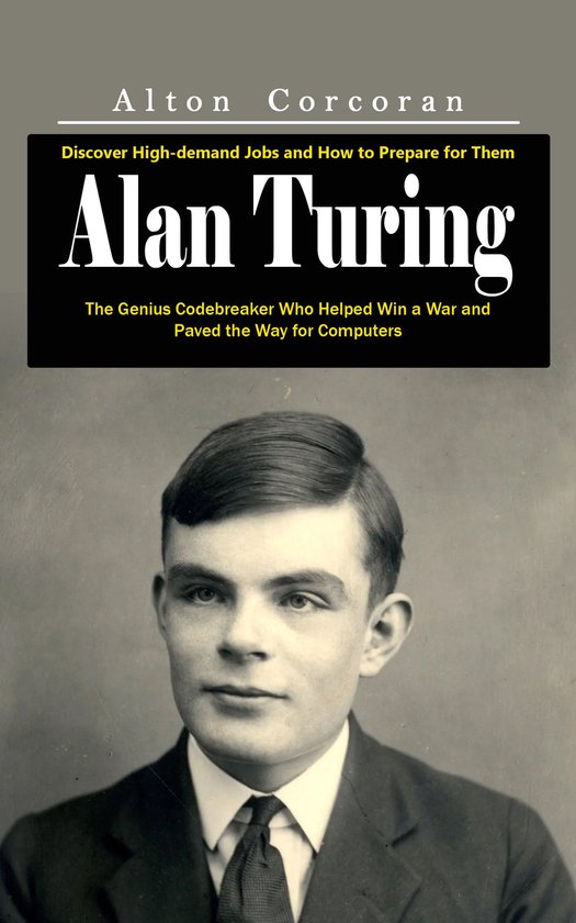 Alan Turing: A Complete Guide to His Ideas, Theories, and Le ... - cover