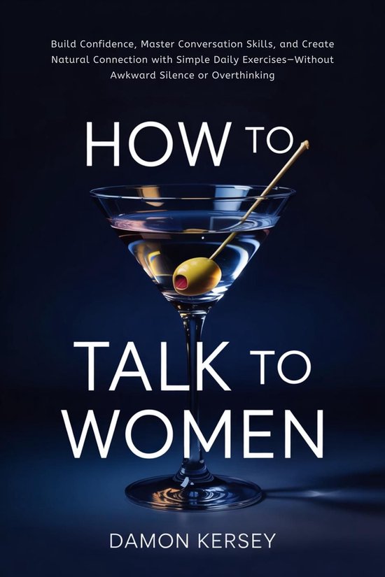 How to Talk to Women: Build Confidence, Master Conversation Skills, and ...