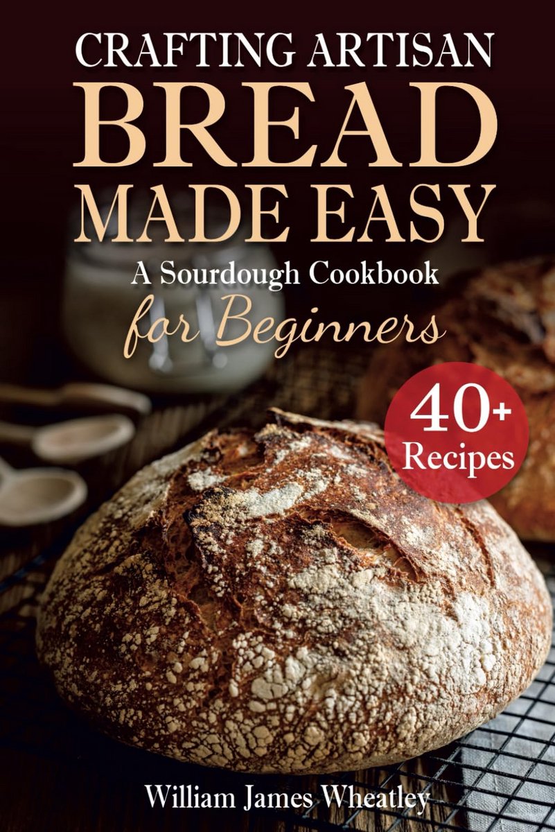 Zuurdesem Bakboek voor Beginners: Eenvoudig Ambachtelijk Brood Maken met Meer dan 50 Recepten