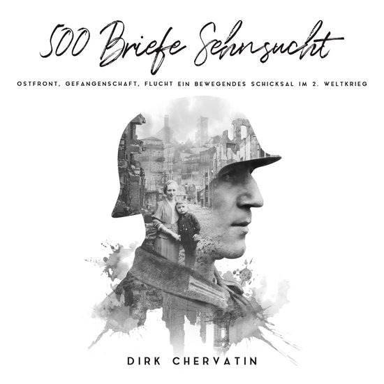 500 Briefe Sehnsucht: Ostfront, Gefangenschaft, Flucht - Ein ... - cover
