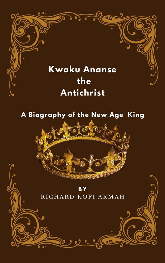 Kwaku Ananse the Antichrist- A Biography of the New Age King - cover
