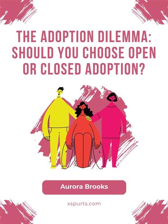 The Adoption Dilemma Should You Choose Open or Closed Adopti ... - cover