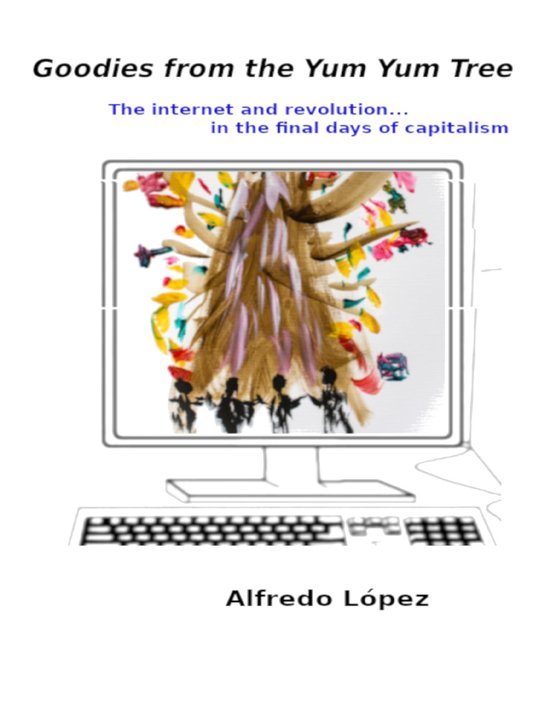 Goodies from the Yum Yum Tree: The Internet and Revolution I ... - cover