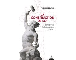 La Construction de soi - par la voie initiatique des bâtisseurs