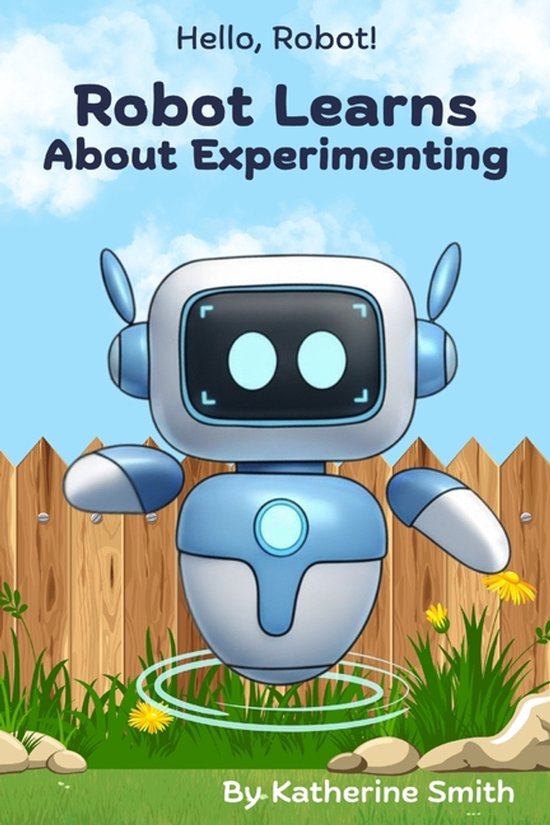 Hello, Robot!- Robot Learns About Experimenting, Katherine Smith ...