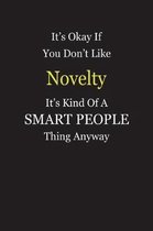 It's Okay If You Don't Like Novelty It's Kind Of A Smart People Thing Anyway