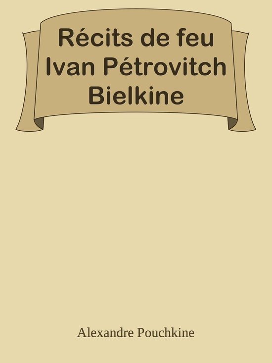 Récits de feu Ivan Pétrovitch Bielkine (ebook), Alexandre Pouchkine