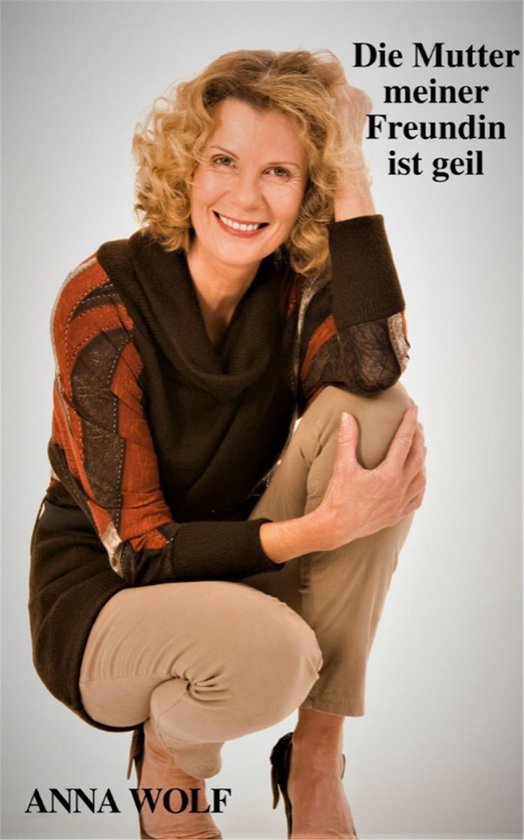 Die Mutter meiner Freundin ist geil (ebook), Anna Wolf 1230003564264 Boeken