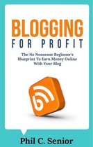 Blogging For Profit - The No Nonsense Beginner's Blueprint To Earn Money Online With Your Blog
