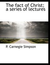 The Fact of Christ; A Series of Lectures