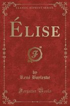 Elise (Classic Reprint)