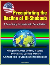 Precipitating the Decline of Al-Shabaab: A Case Study in Leadership Decapitation - Killing Emir Ahmed Godane, al-Qaeda, Terror Threat, Guerrilla Warfare, Amniyat Role in Organizational Resilience