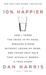 10% Happier : How I Tamed the Voice in My Head, Reduced Stress Without Losing My Edge, and Found Self-Help That Actually Works - A True Story