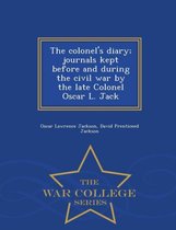 The Colonel's Diary; Journals Kept Before and During the Civil War by the Late Colonel Oscar L. Jack - War College Series