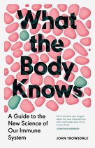 What the Body Knows – A Guide to the New Science of Our Immune System