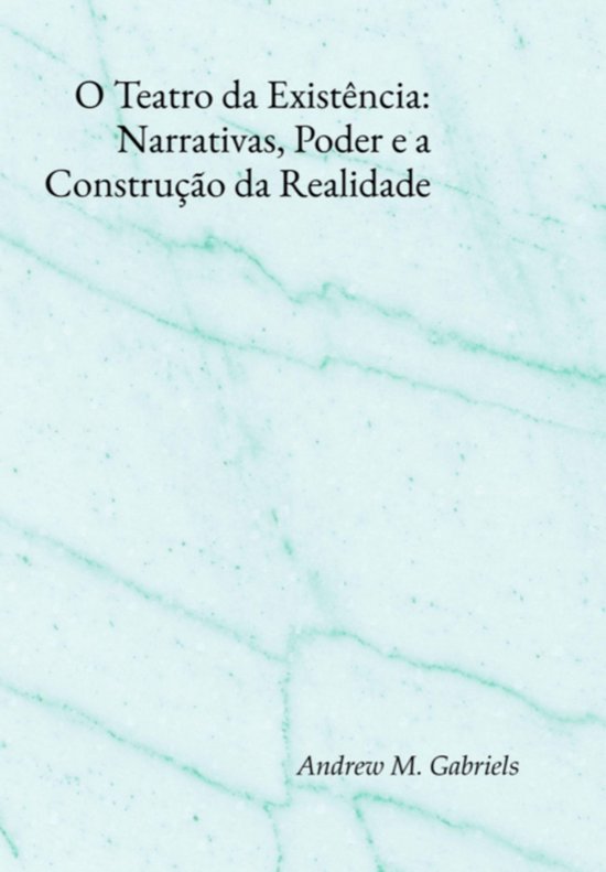 O Teatro Da Existência: Narrativas, Poder E A Construção  ... - cover
