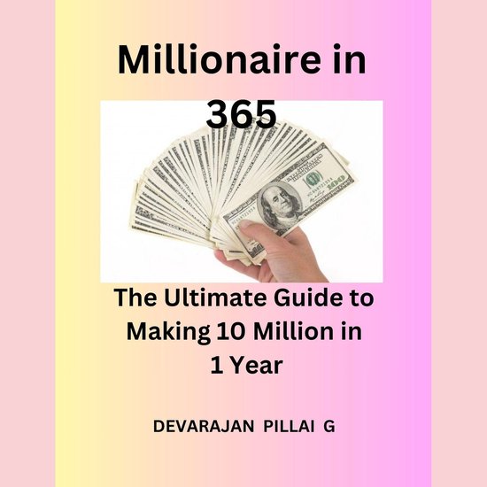 Millionaire in 365: The Ultimate Guide to Making 10 Million  ... - cover