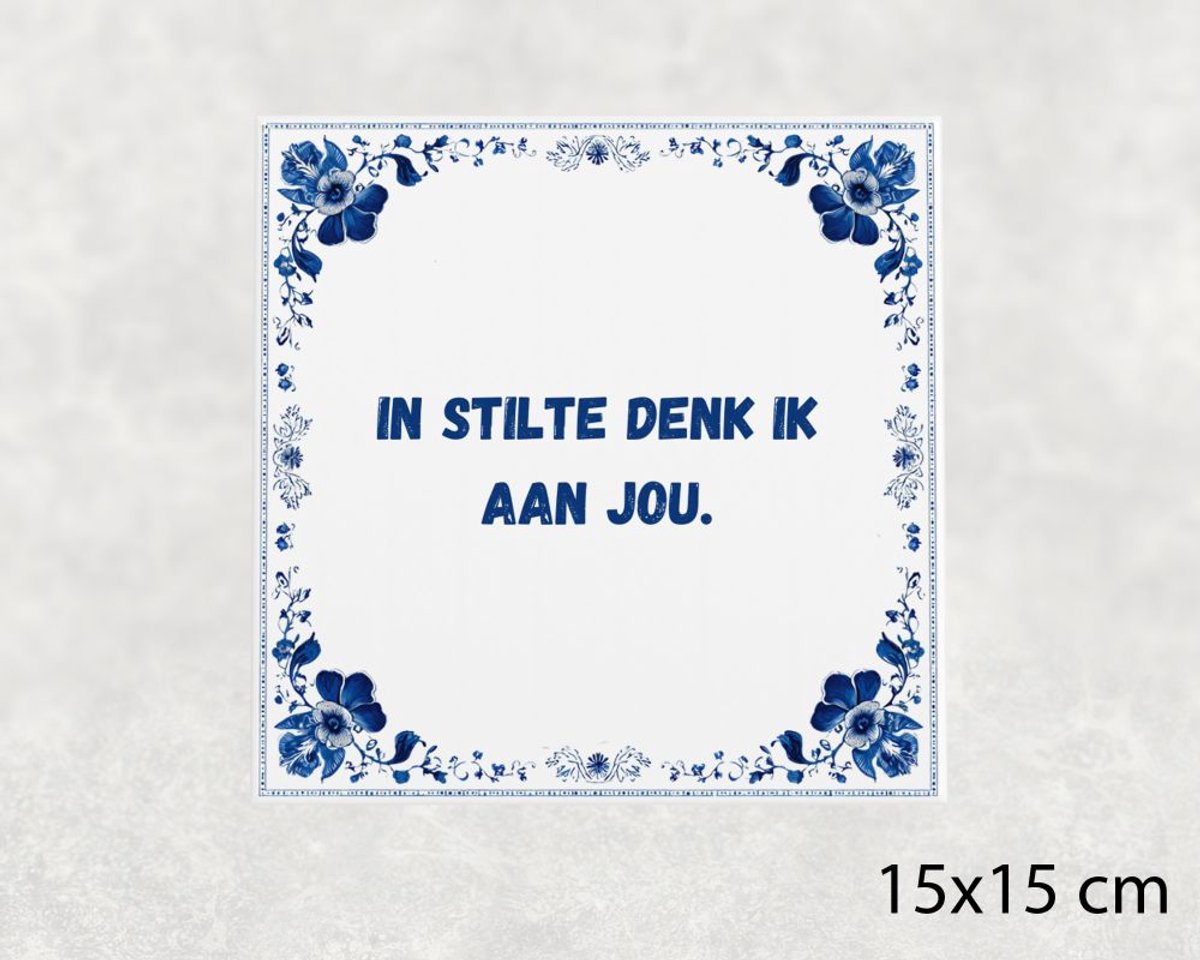 Spreuk tegel 15x15 cm In stilte denk ik aan jou
