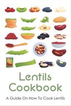 Lentils Cookbook: A Guide On How To Cook Lentils
