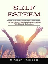 Self Esteem: A Guide to Personal Growth and Self Esteem Mastery (The Importance of Being Assertive and Dealing With Stress by Self-esteem)