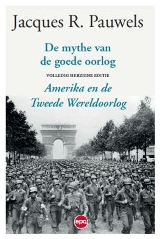 Boek "De mythe van de goede oorlog" door Jacques R. Pauwels, Amerika en de Tweede Wereldoorlog, volledig herziene editie. Foto van soldaten voor de Arc de Triomphe.