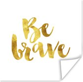 Poster 'Be brave' - Quotes - Spreuken - 50x50 cm