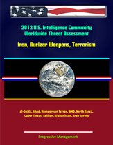 2012 U.S. Intelligence Community Worldwide Threat Assessment: Iran, Nuclear Weapons, Terrorism, al-Qaida, Jihad, Homegrown Terror, WMD, North Korea, Cyber Threat, Taliban, Afghanistan, Arab Spring