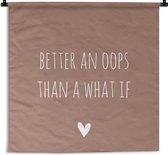 Wandkleed - Wanddoek - Engelse quote "Better an oops than a what if" met een hartje tegen een bruine achtergrond - 150x150 cm - Wandtapijt